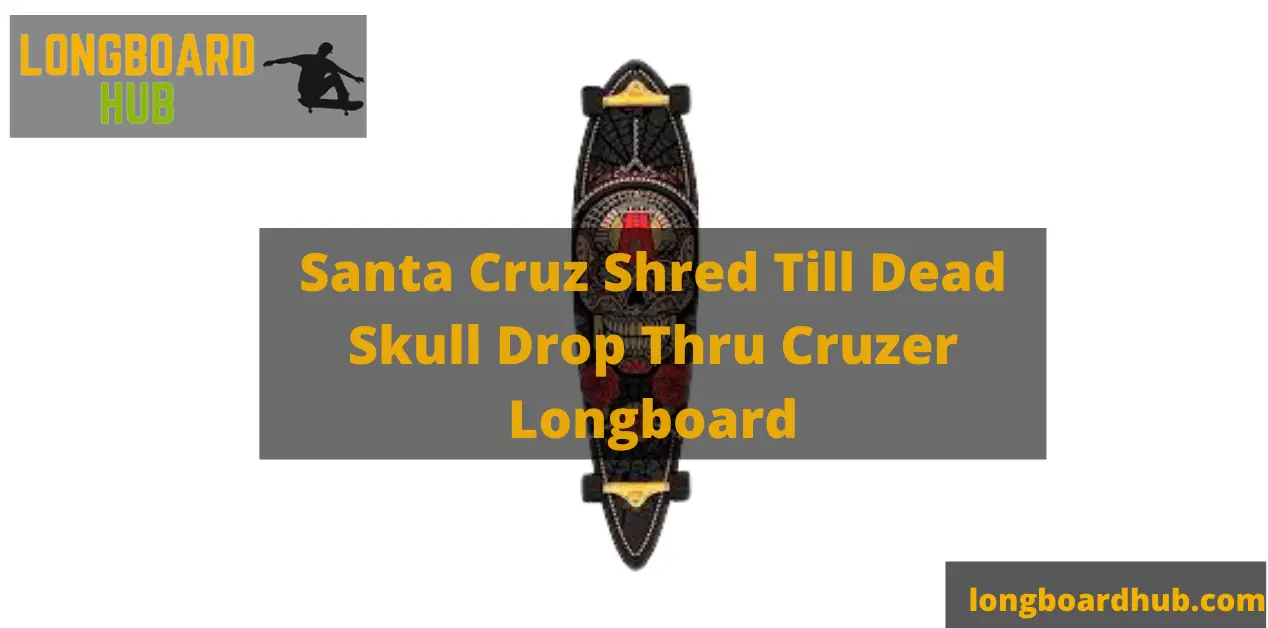 Santa Cruz Shred Till Dead Skull Drop Thru Cruzer Longboard