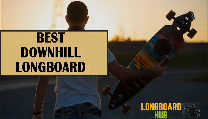Best Downhill Longboard