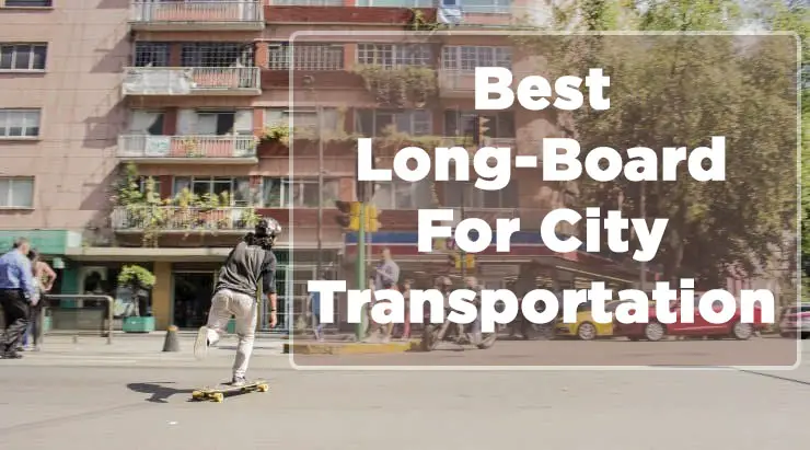 best Longboard For City Transportation